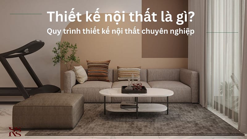 Thiết kế nội thất là gì? Quy trình thiết kế nội thất chuyên nghiệp